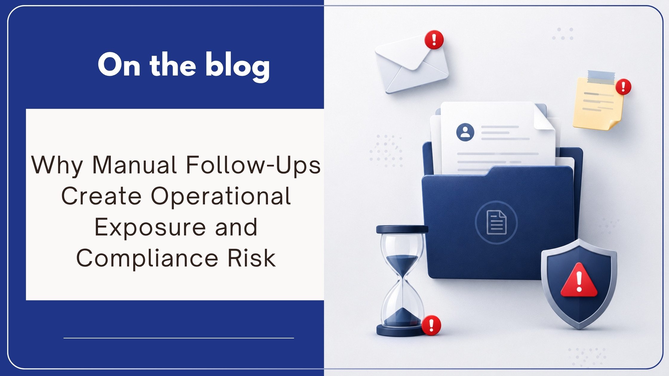Why Manual Follow-Ups Create Operational Exposure and Compliance Risk